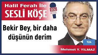 Mehmet Y Yılmaz Bekir Bey Bir Daha Düşünün Derim 28 04 23 Halil Ferah Ile Sesli Köşe