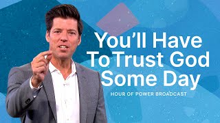 You’ll Have to Trust God Some Day - Hour of Power with Bobby Schuller