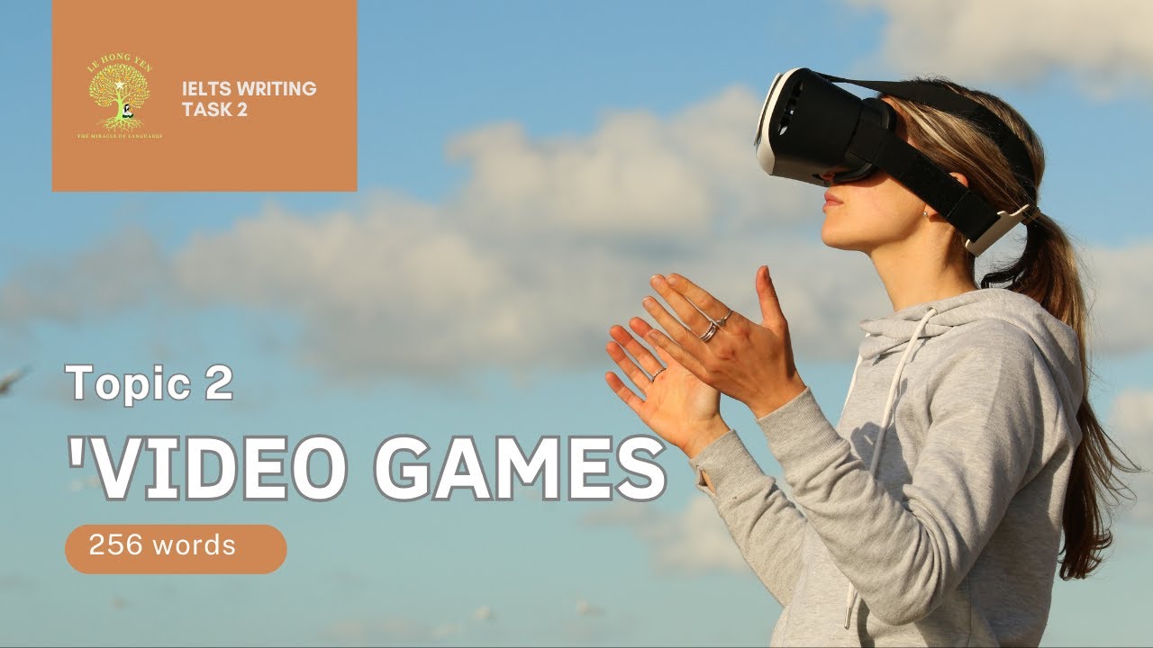 Topic 2 I 'Video games' essay I IELTS WRITING TASK 2 I Le Hong Yen