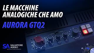 Un hardware che amo usare nei miei mix: Aurora Audio GTQ2.