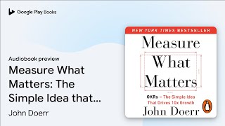 Measure What Matters: The Simple Idea that… by John Doerr · Audiobook preview