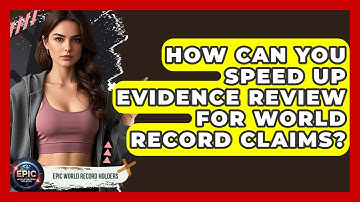 How Can You Speed Up Evidence Review For World Record Claims? - Epic World Record Holders