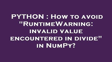 PYTHON : How to avoid "RuntimeWarning: invalid value encountered in divide" in NumPy?