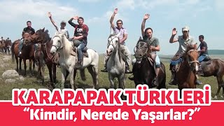 KARAPAPAK TÜRKLERİ KİMDİR, NEREDE YAŞARLAR?