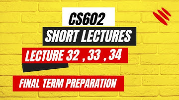 cs602 lecture 32,33,34|CS602 Final Term Preparation 2023|cs602 short lectures 32-34 |most important