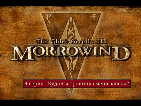 Видео: The Elder Scrolls III: Morrowind - 4 серия - Куда ты тропинка меня завела?