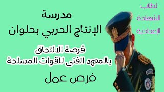 لطلاب الشهادة الاعدادية/مدرسة الانتاج الحربي بحلوان/فرصة عمل والالتحاق بالمعهد الفنى للقوات المسلحة