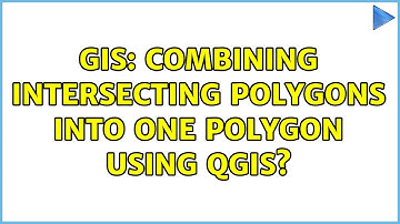 GIS: Combining intersecting polygons into one polygon using QGIS?
