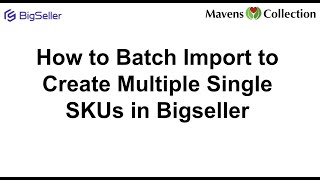 How to Batch Import to Create Multiple Single SKUs in Bigseller