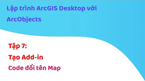 [Khóa học] | Tập 7: Code đổi tên Map | Lập trình ArcGIS Desktop với ArcObjects