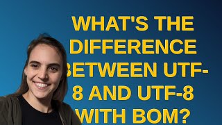 What's the difference between UTF-8 and UTF-8 with BOM?