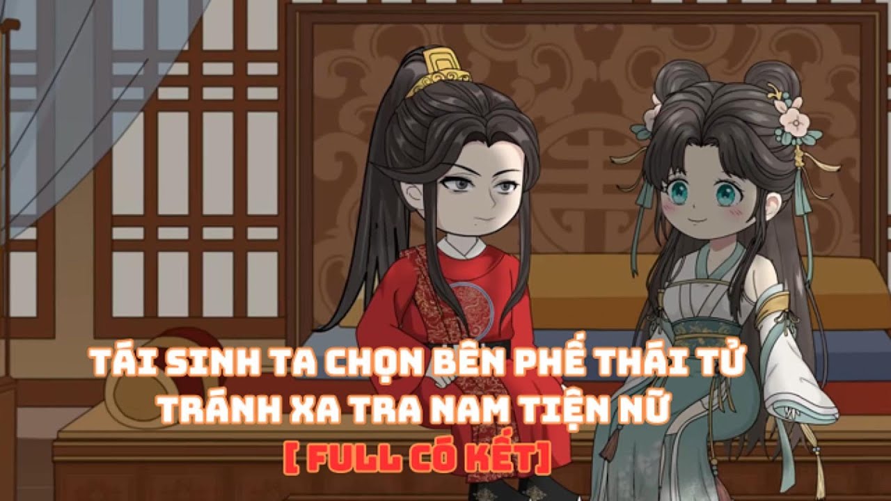 [Full Có Kết] Tái Sinh Ta Chọn Bên Phế Thái Tử Tránh Xa Tra Nam Tiện Nữ| Muy Muy Rì Vêu