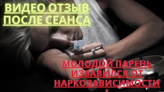 Видео Отзыв После Сеанса.Избавление Молодого Парня От Наркозависимости