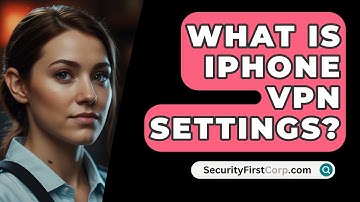 What Is iPhone VPN Settings? - SecurityFirstCorp.com