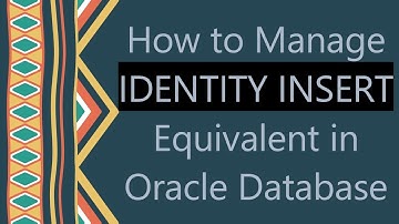 How to Manage IDENTITY INSERT Equivalent in Oracle Database