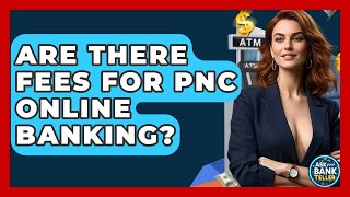 Are There Fees For PNC Online Banking? - Ask Your Bank Teller