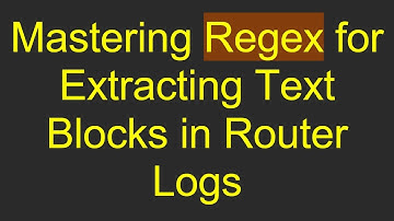 Mastering Regex for Extracting Text Blocks in Router Logs
