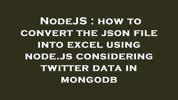 NodeJS : how to convert the json file into excel using node.js considering twitter data in mongodb