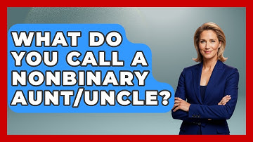 What Do You Call A Nonbinary Aunt/Uncle? - Gender Equality Network