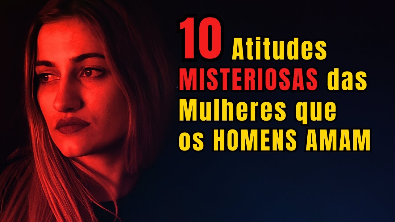 10 Atitudes MISTERIOSAS das Mulheres que Deixam os HOMENS FASCINADOS