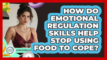 How Do Emotional Regulation Skills Help Stop Using Food To Cope? - Eating Disorder Support Hub