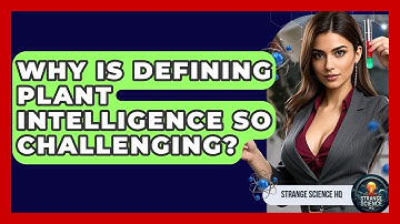 Why Is Defining Plant Intelligence So Challenging? - Strange Science HQ