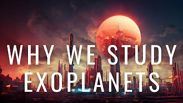 Why do we study exoplanets?