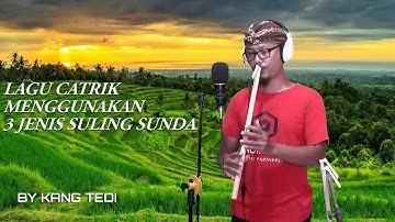 LAGU CATRIK MENGGUNAKAN 3 SULING YANG BERBEDA--BY KANG TEDI