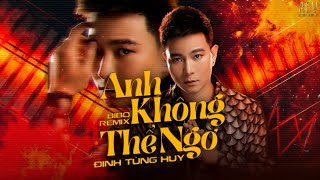 Anh Không Thể Ngờ - Đinh Tùng Huy x BiBo Remix | Trời Cao Dường Như Cũng Thấm Đau Rồi Remix