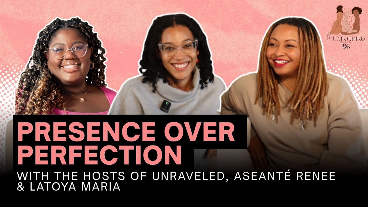 Presence Over Perfection with the Hosts of Unraveled, Aseanté Renee and LaToya Maria