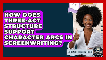 How Does Three-act Structure Support Character Arcs In Screenwriting? - Screenwriter