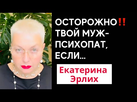 ОСТОРОЖНО!! ТВОЙ МУЖ ПСИХОПАТ, ЕСЛИ… Психолог Екатерина Эрлих.