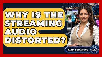 Why Is The Streaming Audio Distorted? - NextGen Viewing and Audio