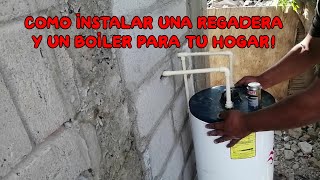 COMO INSTALAR UNA REGADERA Y UN BOILER PARA TU HOGAR!