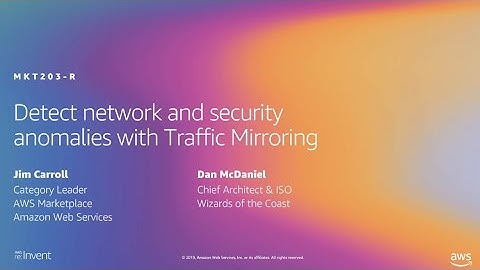 AWS re:Invent 2019: Detect network and security anomalies with Traffic Mirroring (MKT203-R1)