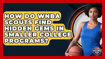 How Do WNBA Scouts Find Hidden Gems In Smaller College Programs? - Womens Hoops Hub