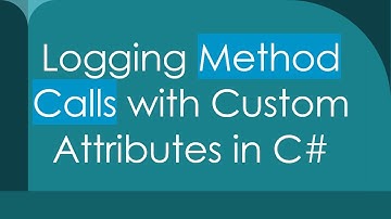 Logging Method Calls with Custom Attributes in C#