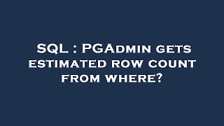SQL : PGAdmin gets estimated row count from where? How To Count Rows In Pgadmin For Postgresql