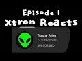 Xtron Reacts - Episode 1