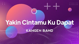 Kangen Band - Yakin Cintamu Ku Dapat | lirik