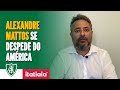 Alexandre mattos deixa o amrica depois de 15 dias como executivo de futebol