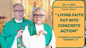 “LIVING FAITH PUT INTO CONCRETE ACTION” Homily by Fr. Andres F. Querijero, Jr. Guadalupe pilgrimage