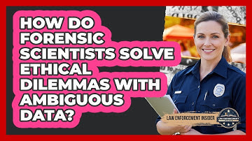 How Do Forensic Scientists Solve Ethical Dilemmas With Ambiguous Data? - Law Enforcement Insider