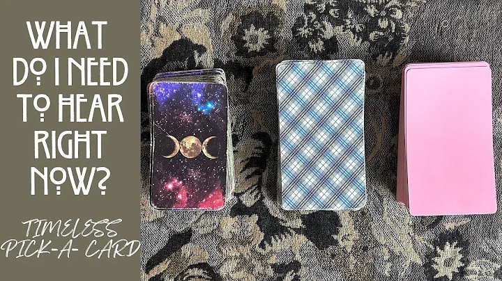 PICK A CARD: WHAT DO I NEED TO HEAR RIGHT NOW?