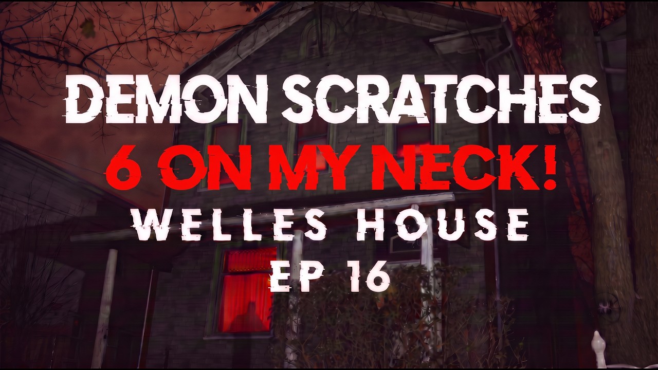 Welles House Haunting Ep 16 | DEMON SCRATCHES 6 ON MY NECK