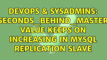 DevOps & SysAdmins: Seconds_behind_master value keeps on increasing in MySQL replication slave