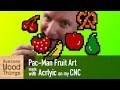 Pac-Man Fruit Art made with Acrylic on my CNC Pac-Man Fruit Art made with Acrylic on my CNC