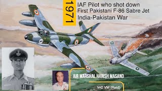 Pilot who shot down First Pakistani Sabre Jet 1971 Indo-Pakistan War | Air Marshal Harish Masand