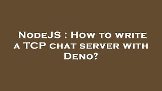 NodeJS : How to write a TCP chat server with Deno?