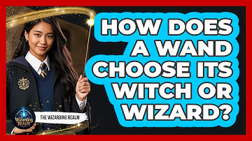 How Does A Wand Choose Its Witch Or Wizard?
